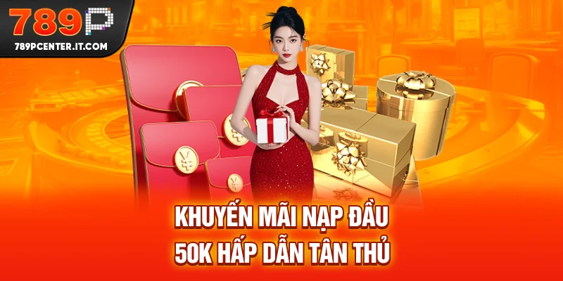 Ưu đãi nạp đầu 50K hấp dẫn tân thủ