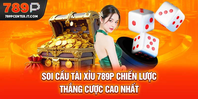 Soi Cầu Tài Xỉu 789P - Chiến Lược Thắng Cược Cao Nhất