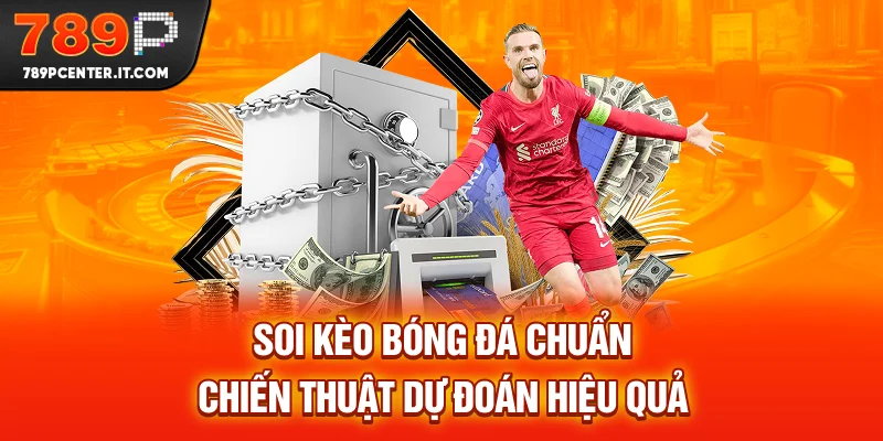 Soi Kèo Bóng Đá Chuẩn - Chiến Thuật Dự Đoán Hiệu Quả