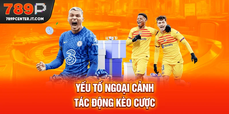 Yếu tố ngoại cảnh tác động kèo cược